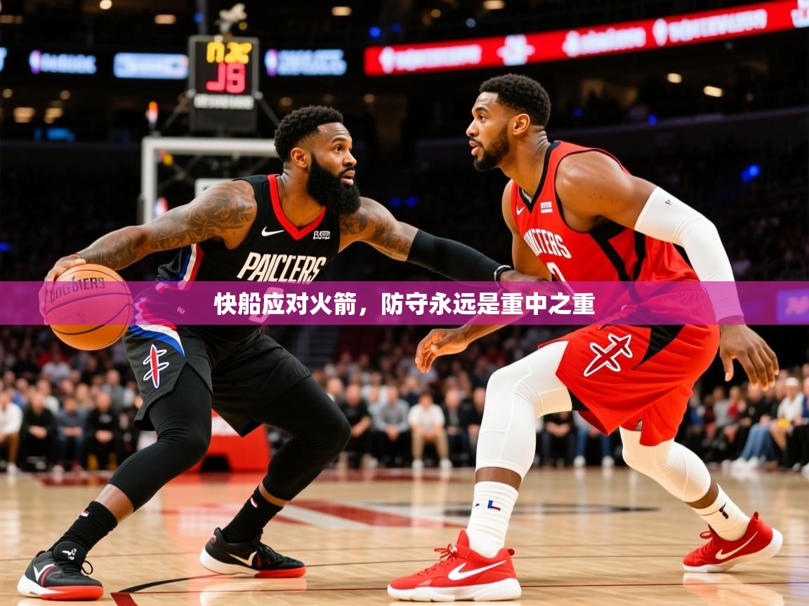 2025kaiyun体育在线官网快船应对火箭，防守永远是重中之重
