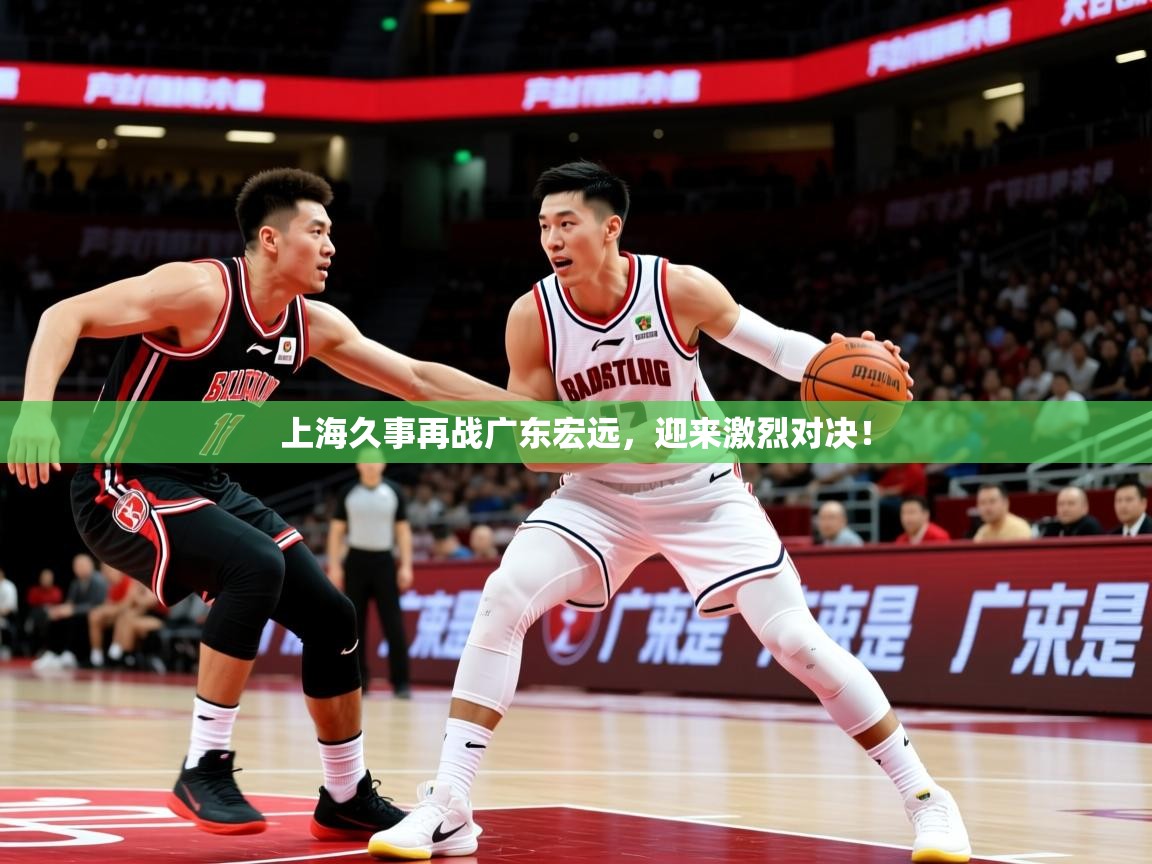 2025kaiyun体育在线登录上海久事再战广东宏远，迎来激烈对决！  第3张