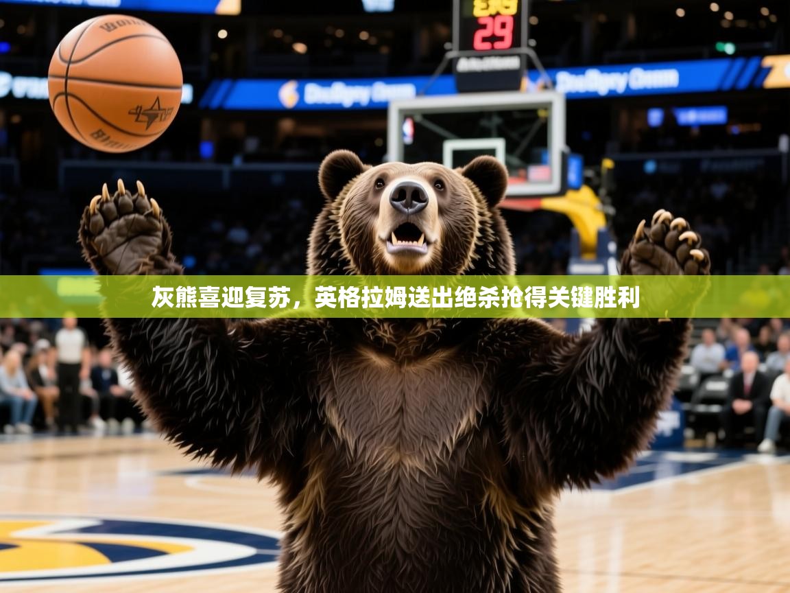2025kaiyun体育在线官网灰熊喜迎复苏，英格拉姆送出绝杀抢得关键胜利