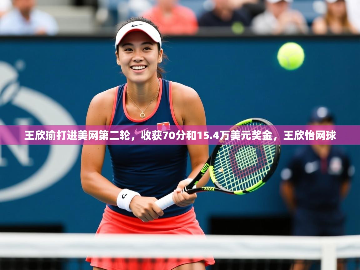 2025kaiyun体育在线官网王欣瑜打进美网第二轮,收获70分和15.4万美元奖金,王欣怡网球 第2张