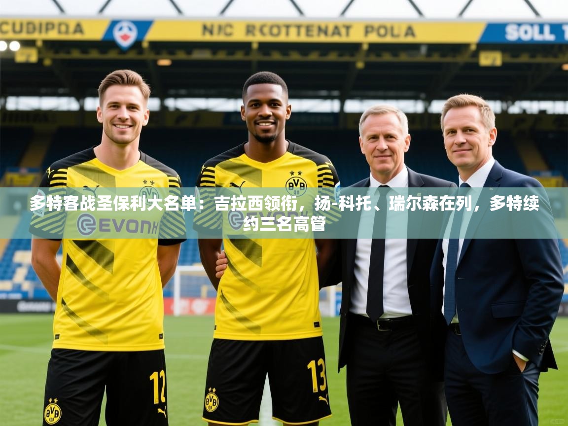 2025kaiyun体育在线官网多特客战圣保利大名单：吉拉西领衔，扬-科托、瑞尔森在列，多特续约三名高管  第2张