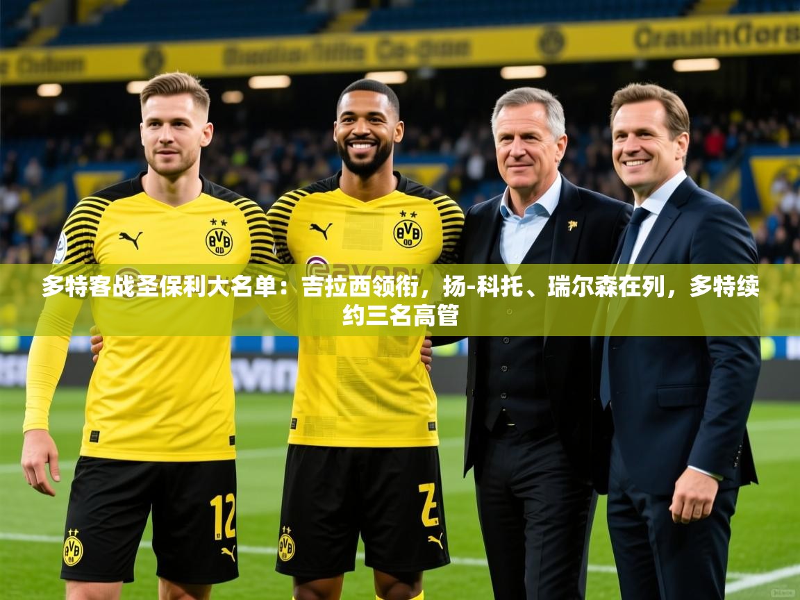 2025kaiyun体育在线官网多特客战圣保利大名单：吉拉西领衔，扬-科托、瑞尔森在列，多特续约三名高管  第3张