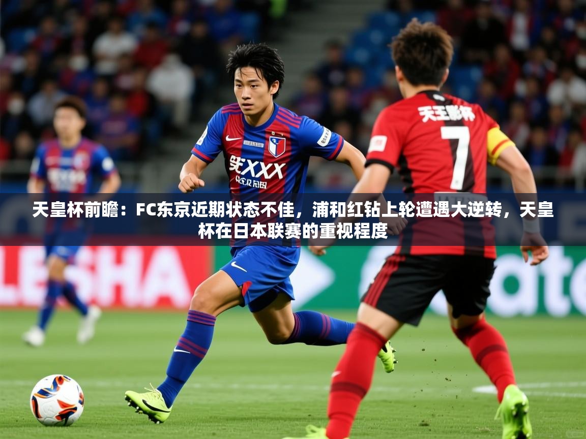 2025开运体育在线入口天皇杯前瞻:FC东京近期状态不佳,浦和红钻上轮遭遇大逆转,天皇杯在日本联赛的重视程度