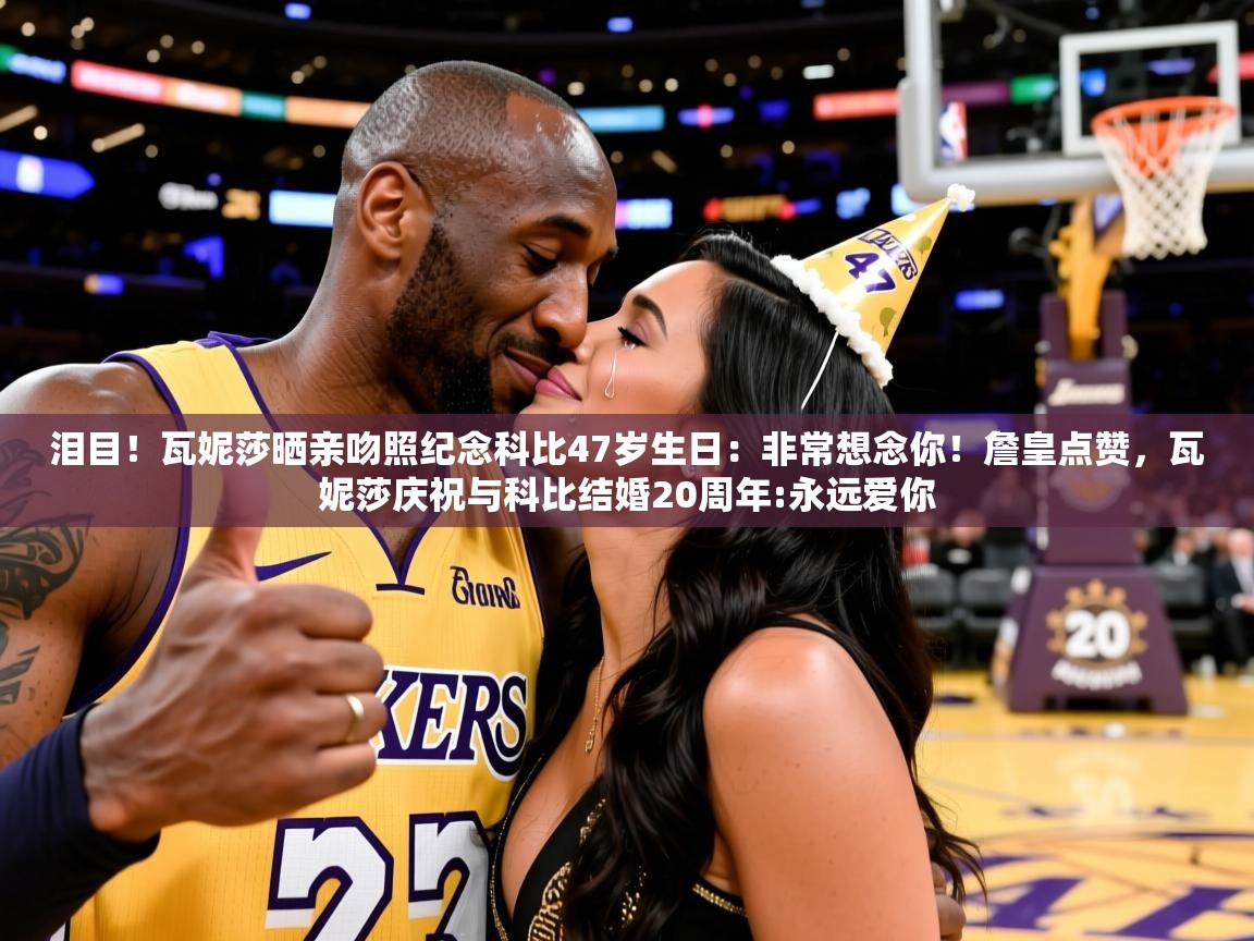 2025开运体育在线下载泪目！瓦妮莎晒亲吻照纪念科比47岁生日：非常想念你！詹皇点赞，瓦妮莎庆祝与科比结婚20周年:永远爱你