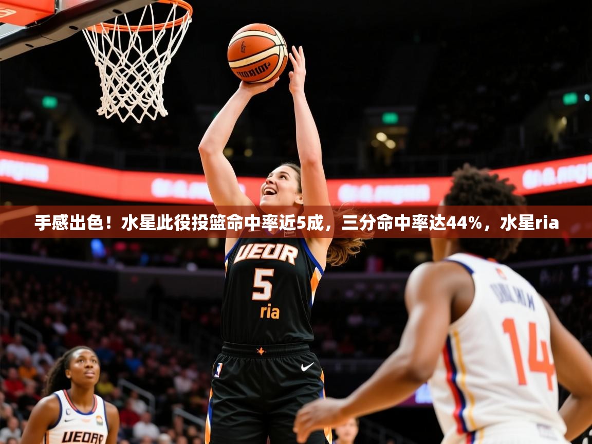 2025kaiyun体育在线官网登录入口手感出色！水星此役投篮命中率近5成，三分命中率达44%，水星ria