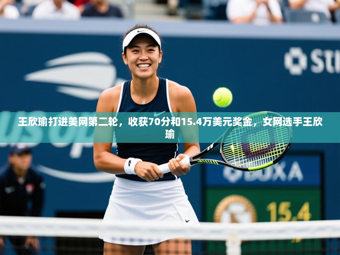 2025开运体育在线登录王欣瑜打进美网第二轮,收获70分和15.4万美元奖金,女网选手王欣瑜 第2张