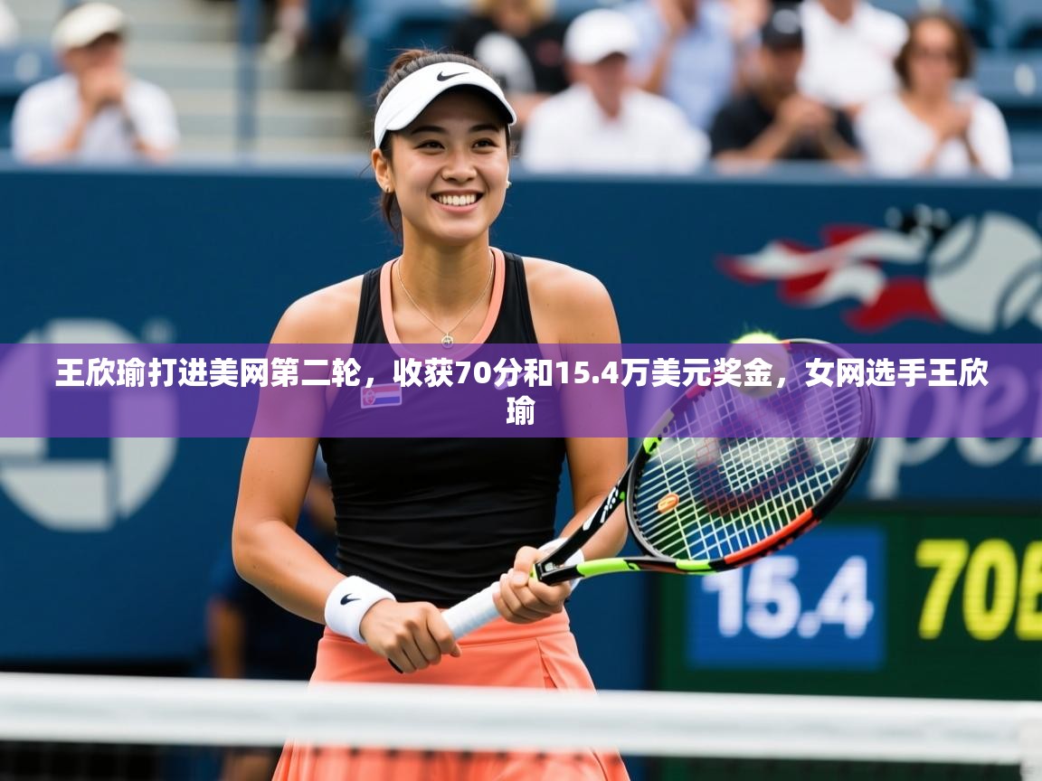 2025开运体育在线登录王欣瑜打进美网第二轮,收获70分和15.4万美元奖金,女网选手王欣瑜 第3张