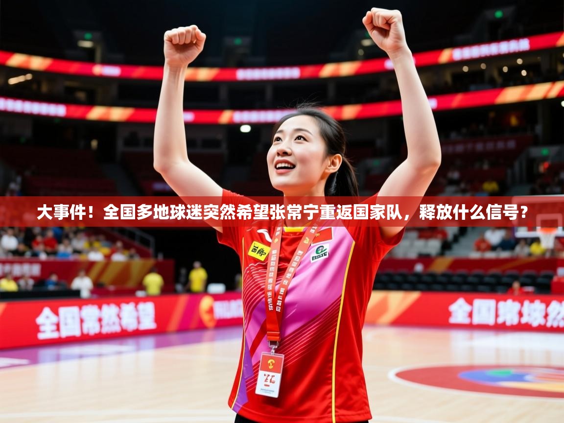 2025开运体育在线下载大事件！全国多地球迷突然希望张常宁重返国家队，释放什么信号？  第2张